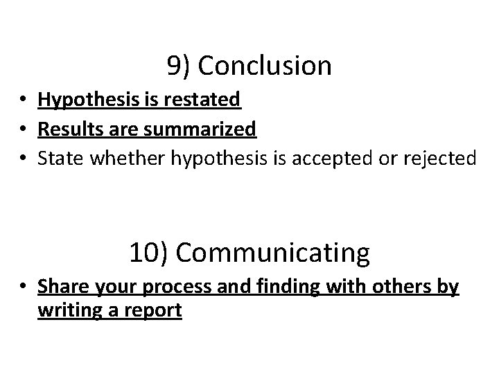 9) Conclusion • Hypothesis is restated • Results are summarized • State whether hypothesis