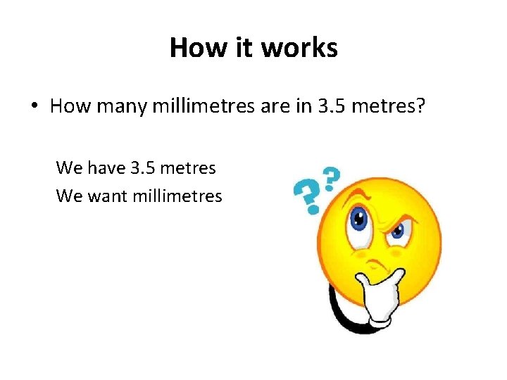 How it works • How many millimetres are in 3. 5 metres? We have