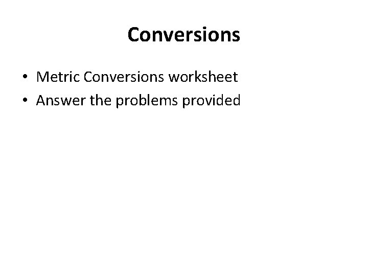 Conversions • Metric Conversions worksheet • Answer the problems provided 