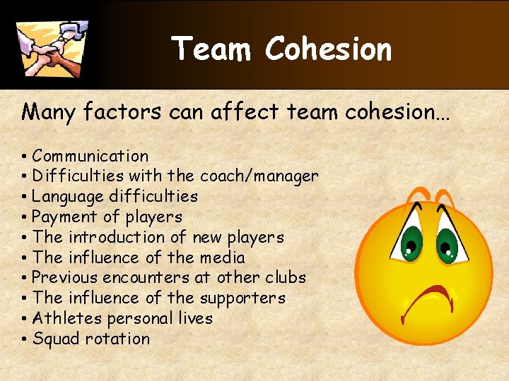 Team Cohesion Many factors can affect team cohesion… • Communication • Difficulties with the