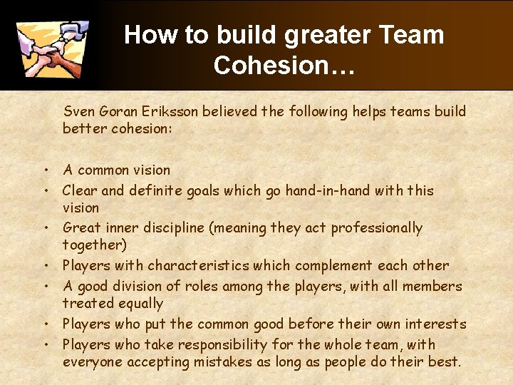 How to build greater Team Cohesion… Sven Goran Eriksson believed the following helps teams