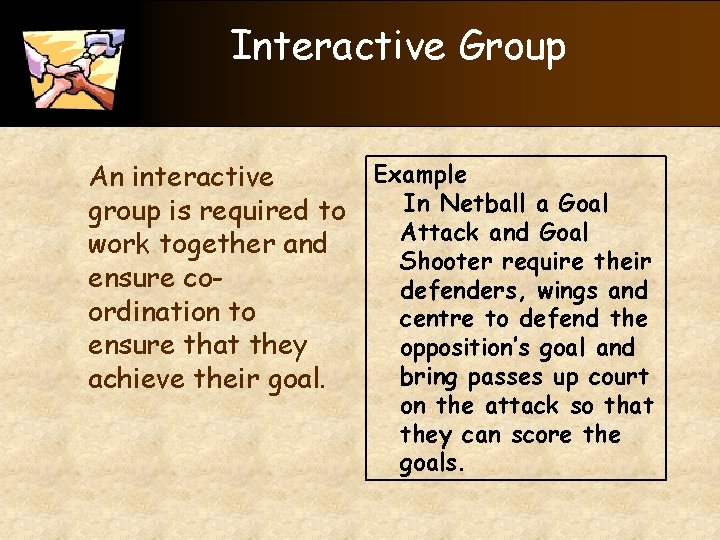 Interactive Group Example An interactive In Netball a Goal group is required to Attack