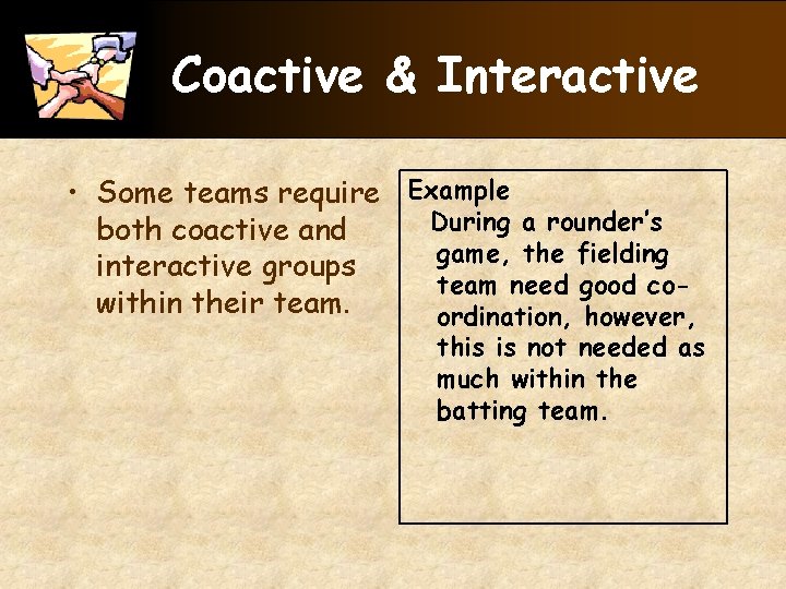 Coactive & Interactive • Some teams require Example During a rounder’s both coactive and