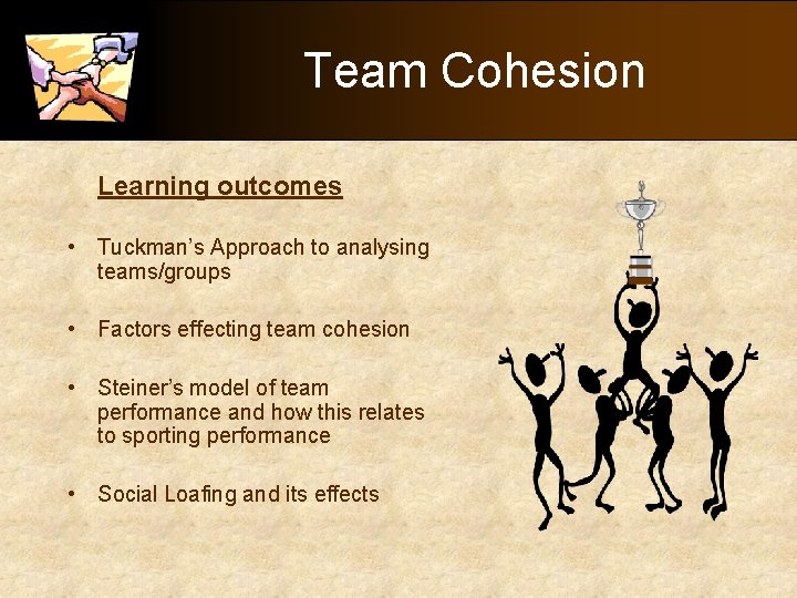 Team Cohesion Learning outcomes • Tuckman’s Approach to analysing teams/groups • Factors effecting team