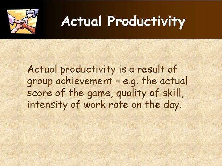 Actual Productivity Actual productivity is a result of group achievement – e. g. the