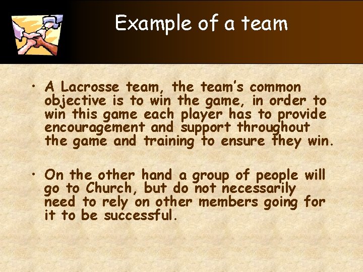 Example of a team • A Lacrosse team, the team’s common objective is to