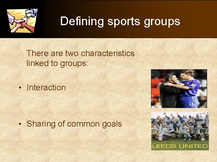 Defining sports groups There are two characteristics linked to groups: • Interaction • Sharing