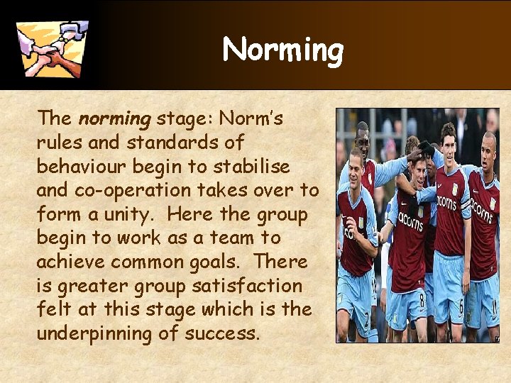 Norming The norming stage: Norm’s rules and standards of behaviour begin to stabilise and