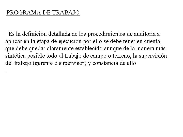 PROGRAMA DE TRABAJO Es la definición detallada de los procedimientos de auditoría a aplicar
