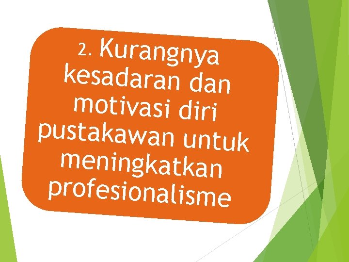 Kurangnya kesadaran dan motivasi diri pustakawan untu k meningkatkan profesionalisme 2. 