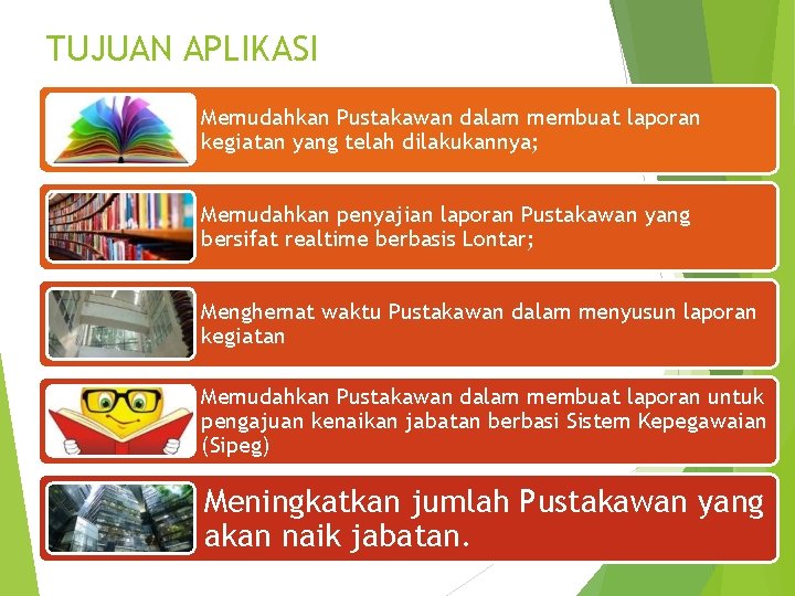 TUJUAN APLIKASI Memudahkan Pustakawan dalam membuat laporan kegiatan yang telah dilakukannya; Memudahkan penyajian laporan