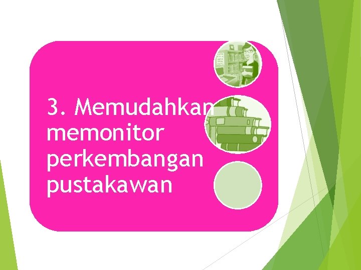 3. Memudahkan memonitor perkembangan pustakawan 