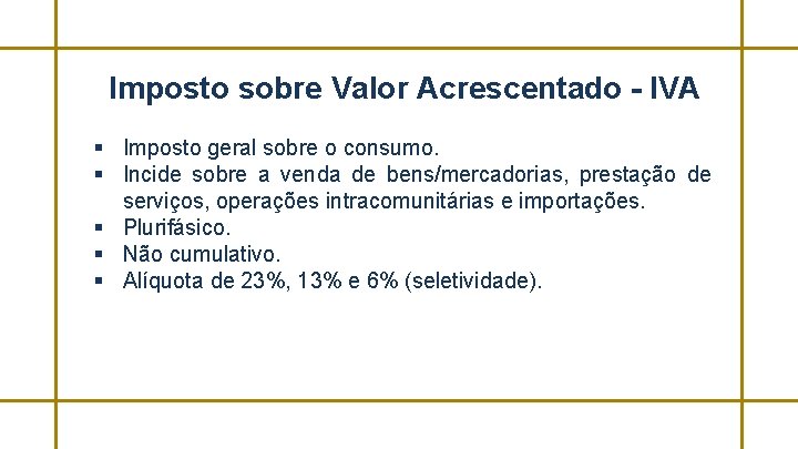 Imposto sobre Valor Acrescentado - IVA § Imposto geral sobre o consumo. § Incide