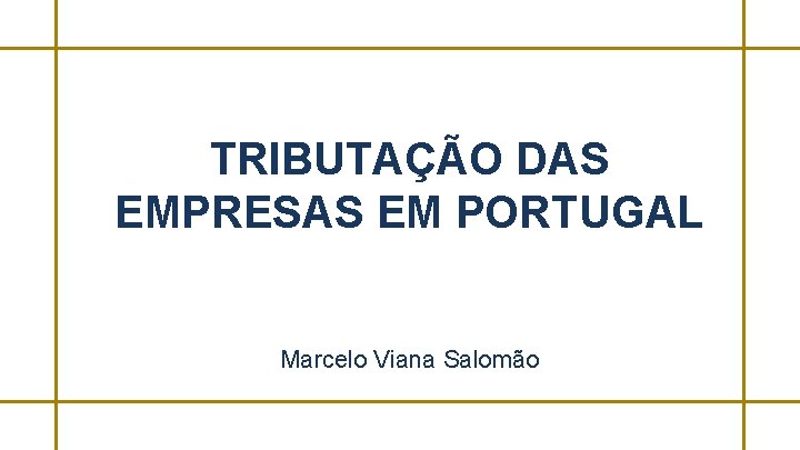 TRIBUTAÇÃO DAS EMPRESAS EM PORTUGAL Marcelo Viana Salomão 