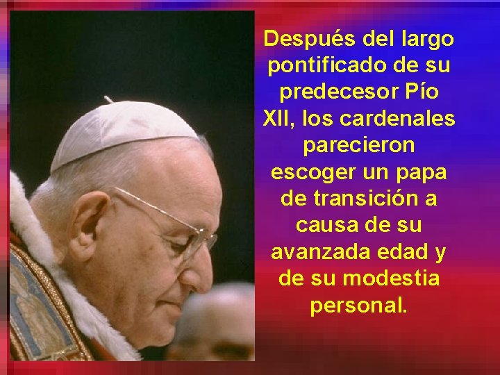 Después del largo pontificado de su predecesor Pío XII, los cardenales parecieron escoger un