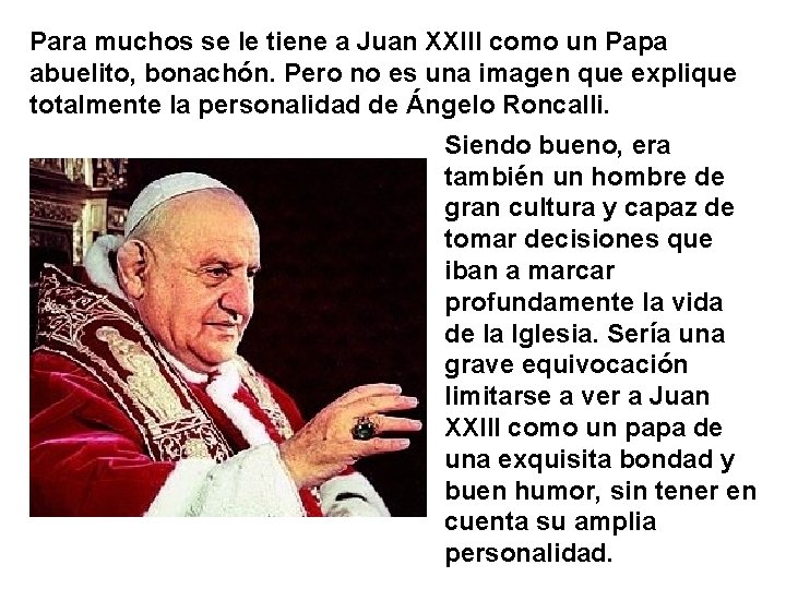 Para muchos se le tiene a Juan XXIII como un Papa abuelito, bonachón. Pero