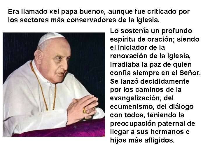 Era llamado «el papa bueno» , aunque fue criticado por los sectores más conservadores