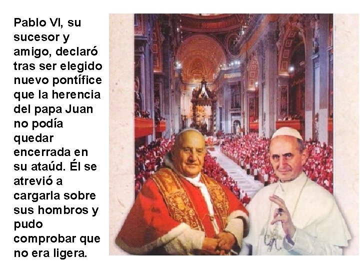 Pablo VI, su sucesor y amigo, declaró tras ser elegido nuevo pontífice que la