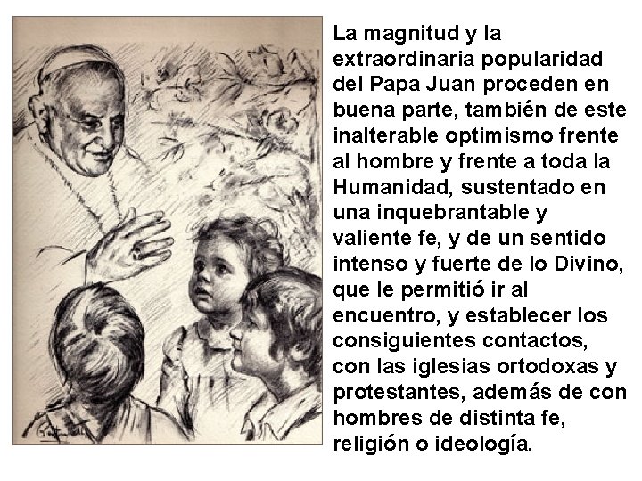 La magnitud y la extraordinaria popularidad del Papa Juan proceden en buena parte, también