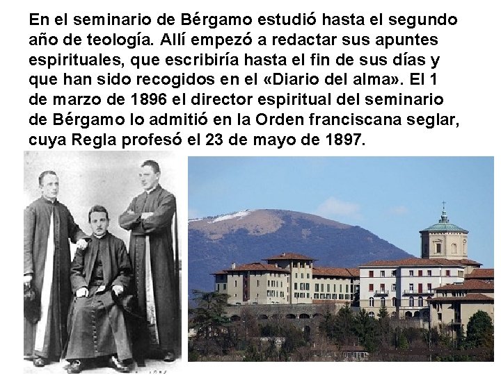 En el seminario de Bérgamo estudió hasta el segundo año de teología. Allí empezó