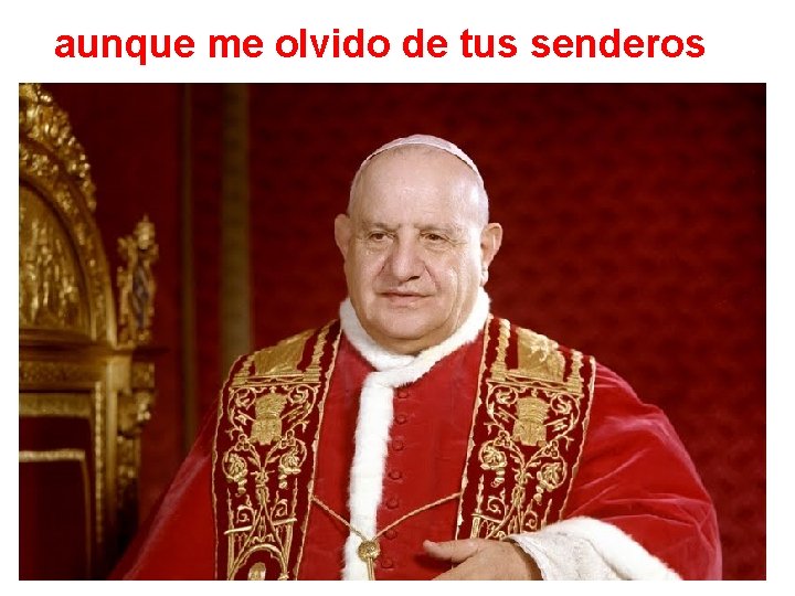 aunque me olvido de tus senderos 