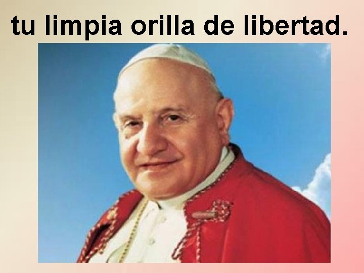 tu limpia orilla de libertad. 