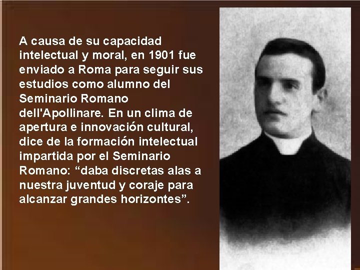A causa de su capacidad intelectual y moral, en 1901 fue enviado a Roma