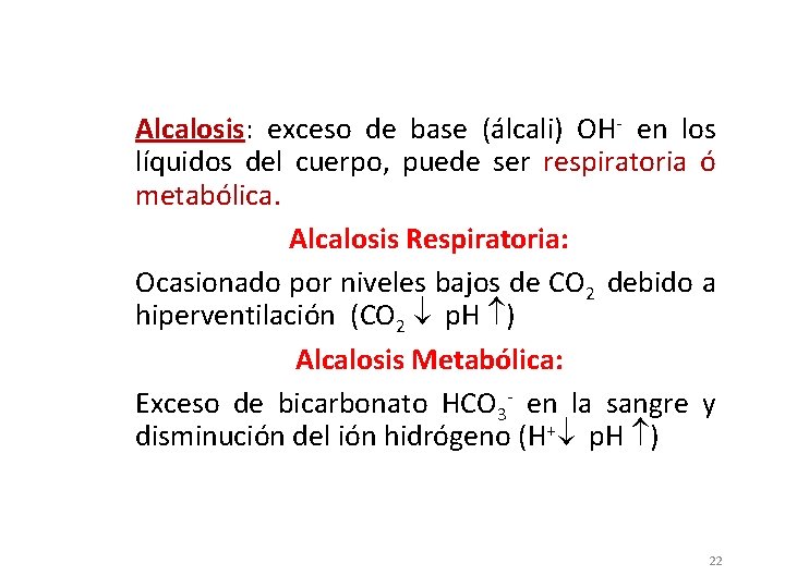 Alcalosis: exceso de base (álcali) OH- en los líquidos del cuerpo, puede ser respiratoria