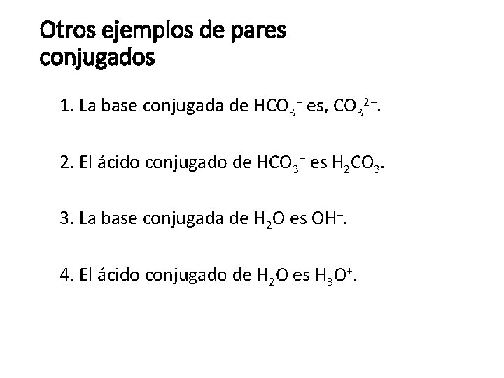 Otros ejemplos de pares conjugados 1. La base conjugada de HCO 3− es, CO