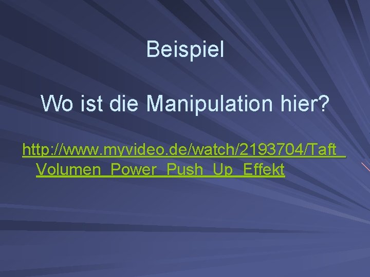 Beispiel Wo ist die Manipulation hier? http: //www. myvideo. de/watch/2193704/Taft_ Volumen_Power_Push_Up_Effekt 