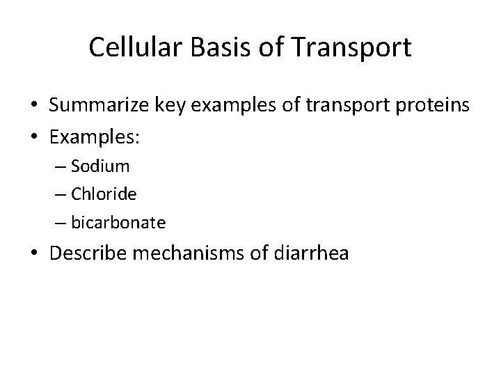 Cellular Basis of Transport • Summarize key examples of transport proteins • Examples: –