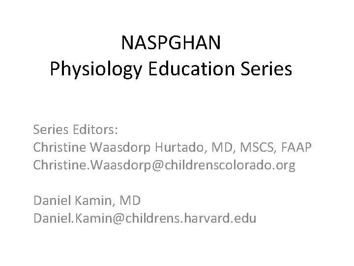 NASPGHAN Physiology Education Series Editors: Christine Waasdorp Hurtado, MD, MSCS, FAAP Christine. Waasdorp@childrenscolorado. org
