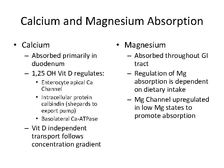 Calcium and Magnesium Absorption • Calcium – Absorbed primarily in duodenum – 1, 25