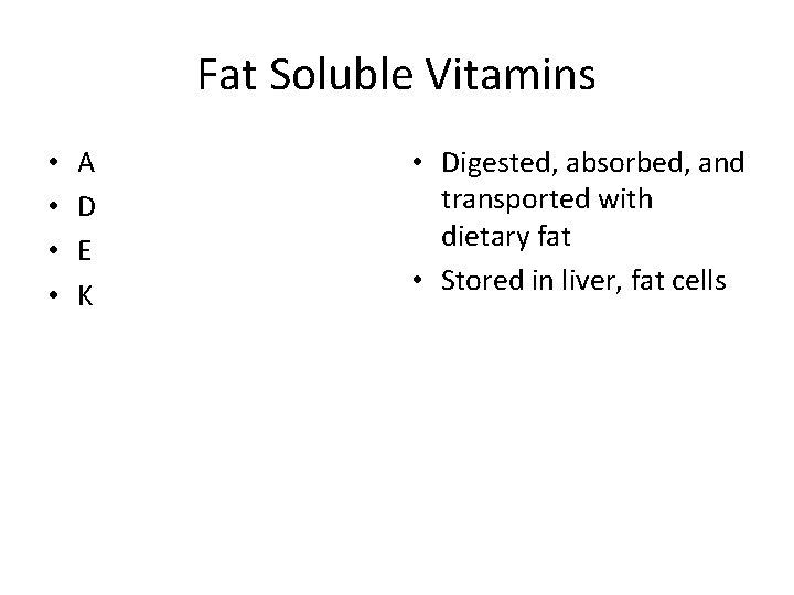 Fat Soluble Vitamins • • A D E K • Digested, absorbed, and transported
