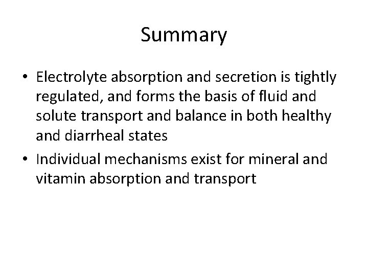 Summary • Electrolyte absorption and secretion is tightly regulated, and forms the basis of