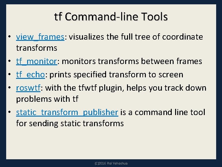 tf Command-line Tools • view_frames: visualizes the full tree of coordinate transforms • tf_monitor: