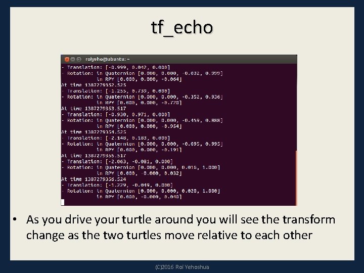 tf_echo • As you drive your turtle around you will see the transform change