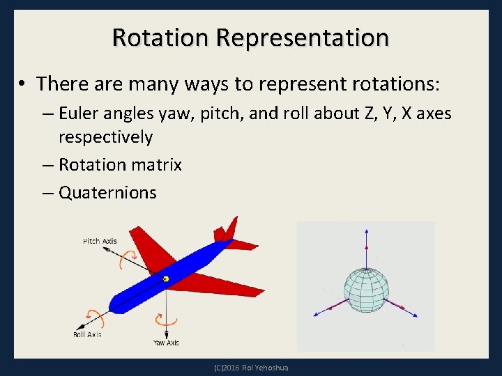 Rotation Representation • There are many ways to represent rotations: – Euler angles yaw,