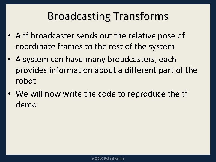 Broadcasting Transforms • A tf broadcaster sends out the relative pose of coordinate frames