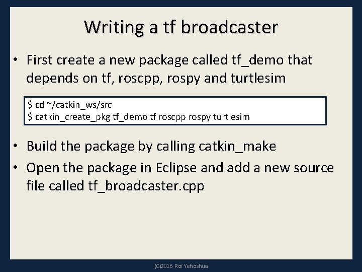 Writing a tf broadcaster • First create a new package called tf_demo that depends