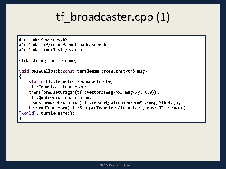 tf_broadcaster. cpp (1) #include <ros/ros. h> #include <tf/transform_broadcaster. h> #include <turtlesim/Pose. h> std: :