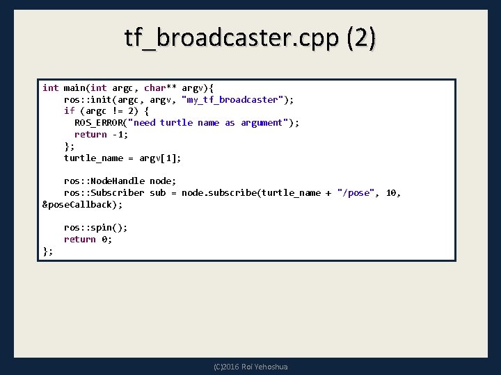 tf_broadcaster. cpp (2) int main(int argc, char** argv){ ros: : init(argc, argv, "my_tf_broadcaster"); if