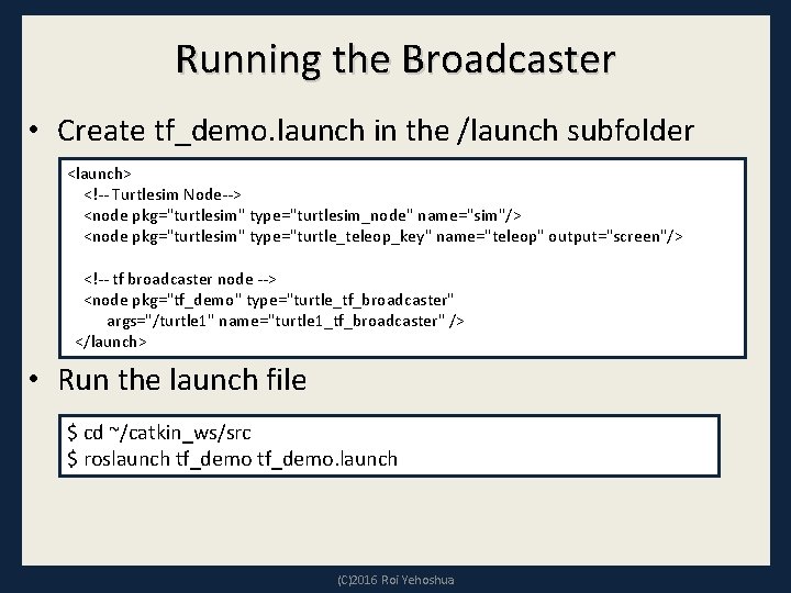 Running the Broadcaster • Create tf_demo. launch in the /launch subfolder <launch> <!-- Turtlesim