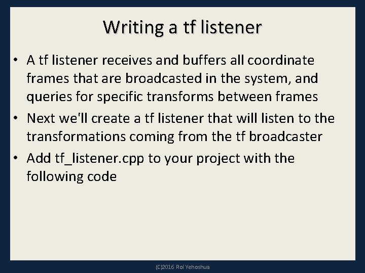 Writing a tf listener • A tf listener receives and buffers all coordinate frames