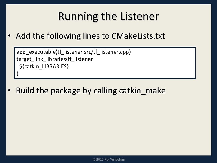 Running the Listener • Add the following lines to CMake. Lists. txt add_executable(tf_listener src/tf_listener.