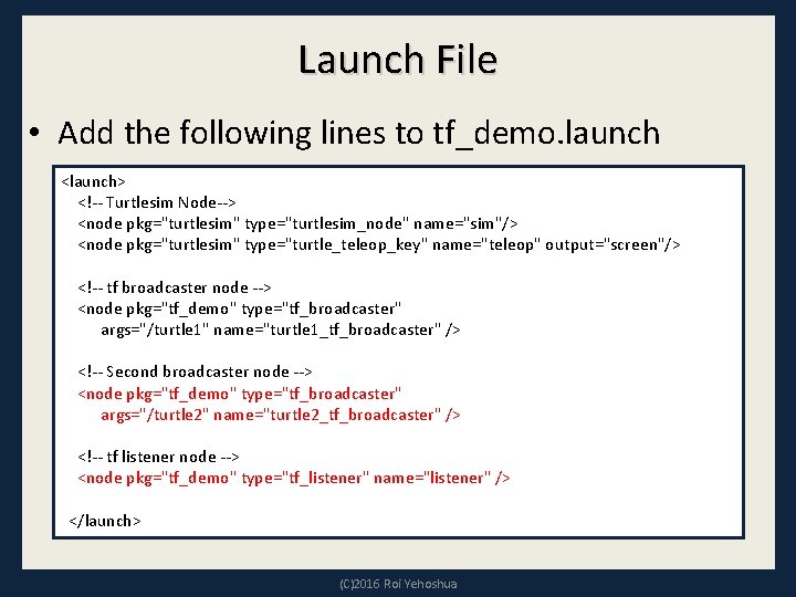 Launch File • Add the following lines to tf_demo. launch <launch> <!-- Turtlesim Node-->