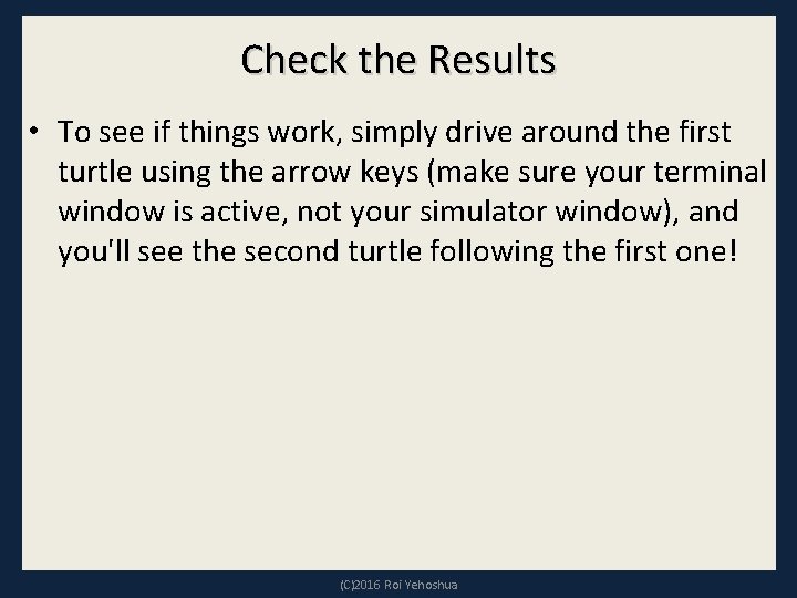 Check the Results • To see if things work, simply drive around the first