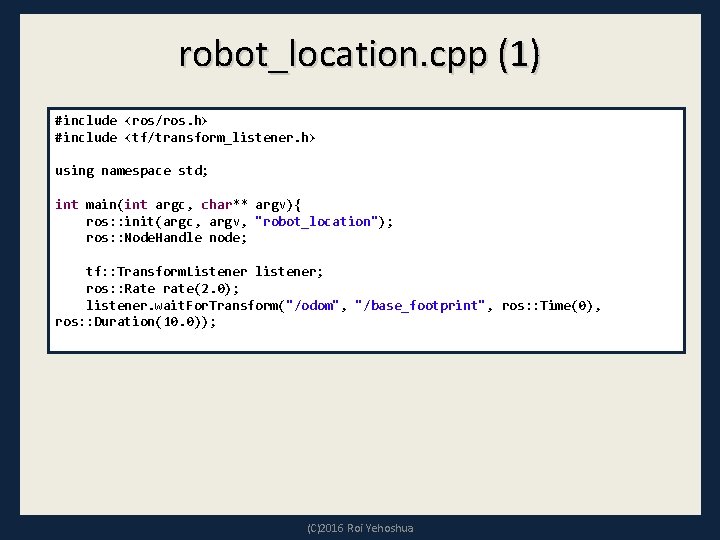 robot_location. cpp (1) #include <ros/ros. h> #include <tf/transform_listener. h> using namespace std; int main(int