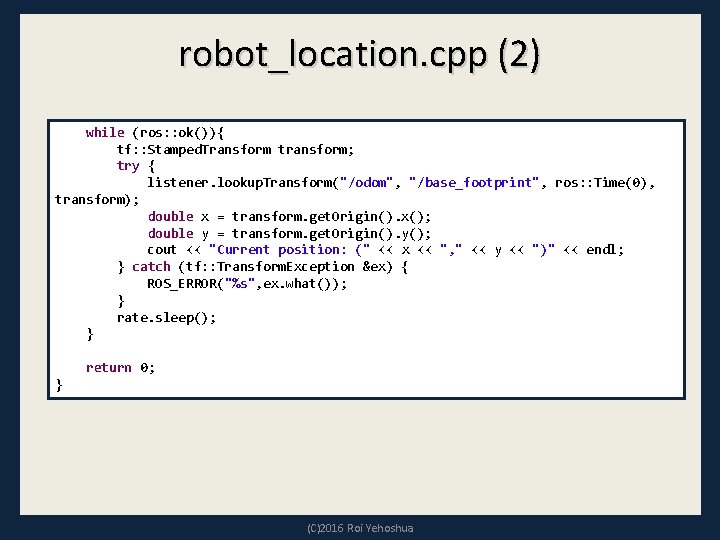robot_location. cpp (2) while (ros: : ok()){ tf: : Stamped. Transform transform; try {