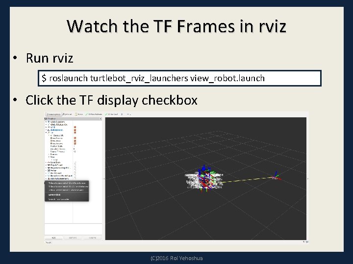 Watch the TF Frames in rviz • Run rviz $ roslaunch turtlebot_rviz_launchers view_robot. launch